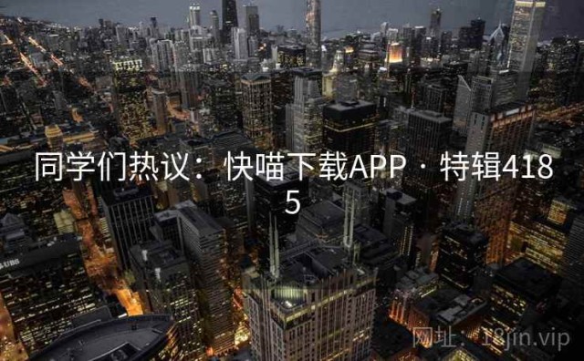 同学们热议：快喵下载APP · 特辑4185