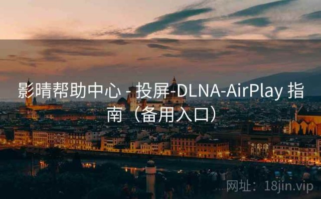 影晴帮助中心 - 投屏-DLNA-AirPlay 指南（备用入口）