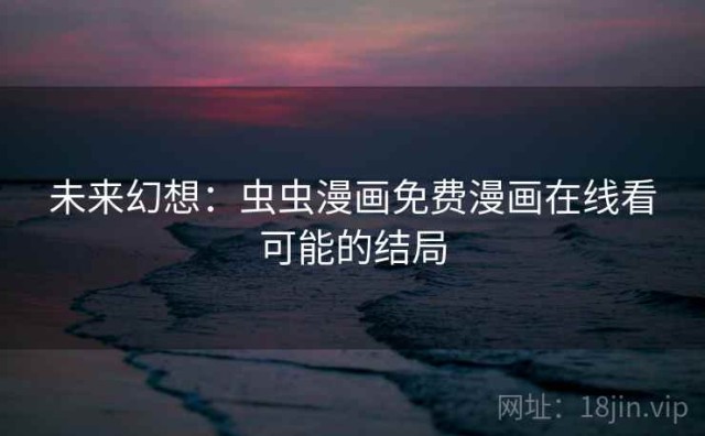 未来幻想：虫虫漫画免费漫画在线看可能的结局