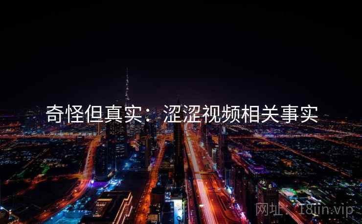 奇怪但真实：涩涩视频相关事实