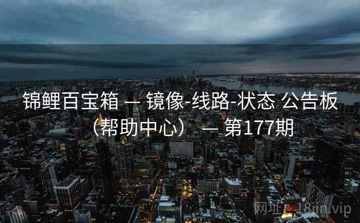 锦鲤百宝箱 — 镜像-线路-状态 公告板（帮助中心） — 第177期