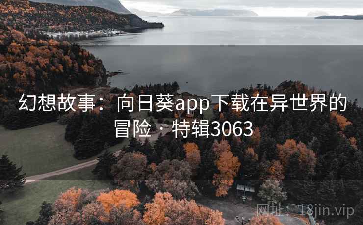 幻想故事：向日葵app下载在异世界的冒险 · 特辑3063